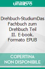 Drehbuch-StudiumDas Fachbuch zum Drehbuch Teil II. E-book. Formato EPUB ebook