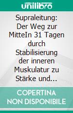 Supraleitung: Der Weg zur MitteIn 31 Tagen durch Stabilisierung der inneren Muskulatur zu Stärke und Selbstbewusstsein finden. E-book. Formato EPUB ebook