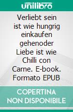 Verliebt sein ist wie hungrig einkaufen gehenoder Liebe ist wie Chilli con Carne. E-book. Formato EPUB ebook di Steffi Sternchen