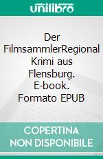 Der FilmsammlerRegional Krimi aus Flensburg. E-book. Formato EPUB ebook di Gerhard Rolf Günther Fischer