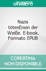Nazis tötenErwin der Weiße. E-book. Formato EPUB ebook