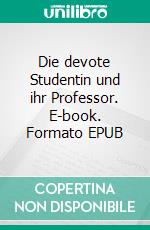 Die devote Studentin und ihr Professor. E-book. Formato EPUB ebook di Anne Joy