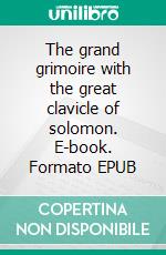 The grand grimoire with the great clavicle of solomon. E-book. Formato EPUB ebook di Unknown Unknown