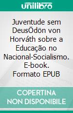 Juventude sem DeusÖdön von Horváth sobre a Educação no Nacional-Socialismo. E-book. Formato EPUB ebook