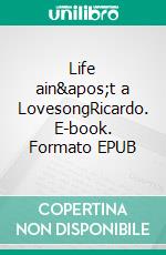 Life ain&apos;t a LovesongRicardo. E-book. Formato EPUB ebook