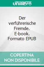 Der verführerische Fremde. E-book. Formato EPUB ebook di Christopher Kandt-Schwoll