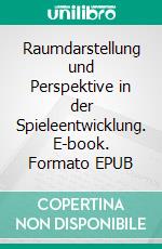 Raumdarstellung und Perspektive in der Spieleentwicklung. E-book. Formato EPUB ebook di Claudia Wendt