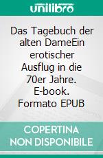 Das Tagebuch der alten DameEin erotischer Ausflug in die 70er Jahre. E-book. Formato EPUB ebook