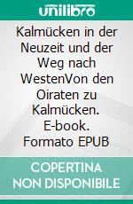 Kalmücken in der Neuzeit und der Weg nach WestenVon den Oiraten zu Kalmücken. E-book. Formato EPUB ebook di Rene Schreiber