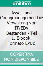 Asset- und ConfigmanagementDie Verwaltung von IT/EDV Beständen - Teil 1. E-book. Formato EPUB