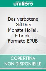 Das verbotene GiftDrei Monate Hölle!. E-book. Formato EPUB ebook