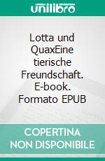 Lotta und QuaxEine tierische Freundschaft. E-book. Formato EPUB ebook
