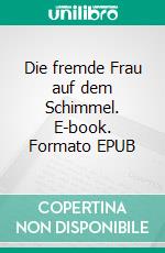 Die fremde Frau auf dem Schimmel. E-book. Formato EPUB ebook