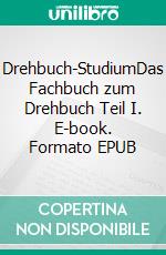 Drehbuch-StudiumDas Fachbuch zum Drehbuch Teil I. E-book. Formato EPUB ebook di Edgar von Cossart