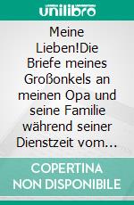 Meine Lieben!Die Briefe meines Großonkels an meinen Opa und seine Familie während seiner Dienstzeit vom September 1939 bis Dezember 1942 in der Wehrmacht.. E-book. Formato EPUB ebook di Willi Layer