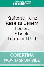 Kraftorte - eine Reise zu Deinem Herzen. E-book. Formato EPUB ebook