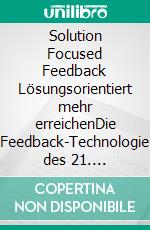 Solution Focused Feedback Lösungsorientiert mehr erreichenDie Feedback-Technologie des 21. Jahrhunderts. E-book. Formato EPUB