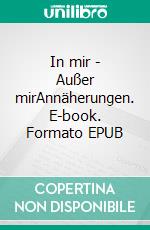 In mir - Außer mirAnnäherungen. E-book. Formato EPUB ebook