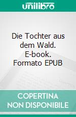 Die Tochter aus dem Wald. E-book. Formato EPUB ebook di Uwe Goeritz