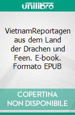 VietnamReportagen aus dem Land der Drachen und Feen. E-book. Formato EPUB ebook di Jan Balster