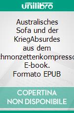 Australisches Sofa und der KriegAbsurdes aus dem Schmonzettenkompressor. E-book. Formato EPUB ebook di Janina Schmiedel