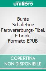 Bunte SchafeEine Farbvererbungs-Fibel. E-book. Formato EPUB ebook di Irina Böhme