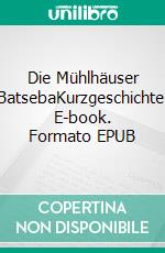 Die Mühlhäuser BatsebaKurzgeschichte. E-book. Formato EPUB ebook di Yvonne Bauer