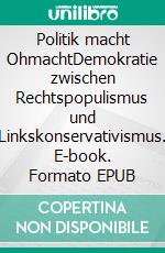 Politik macht OhmachtDemokratie zwischen Rechtspopulismus und Linkskonservativismus. E-book. Formato EPUB ebook