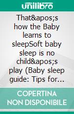 That&apos;s how the Baby learns to sleepSoft baby sleep is no child&apos;s play (Baby sleep guide: Tips for falling asleep and sleeping through in the 1st year of life). E-book. Formato EPUB