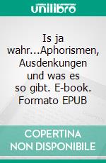 Is ja wahr...Aphorismen, Ausdenkungen und was es so gibt. E-book. Formato EPUB ebook di leo hoeninger