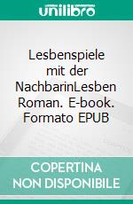 Lesbenspiele mit der NachbarinLesben Roman. E-book. Formato EPUB ebook di Nina Prager