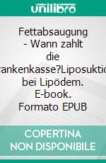 Fettabsaugung - Wann zahlt die Krankenkasse?Liposuktion bei Lipödem. E-book. Formato EPUB ebook