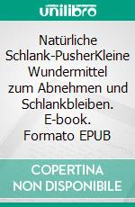 Natürliche Schlank-PusherKleine Wundermittel zum Abnehmen und Schlankbleiben. E-book. Formato EPUB ebook di Marion Krohnenberger