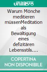 Warum Mönche meditieren müssenMeditation als Bewältigung eines defizitären Lebensstils. E-book. Formato EPUB ebook