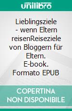 Lieblingsziele - wenn Eltern reisenReiseziele von Bloggern für Eltern. E-book. Formato EPUB ebook