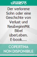 Der verlorene Sohn oder eine Geschichte von Verlust und NeubeginnMit Bibel überLeben. E-book. Formato EPUB ebook