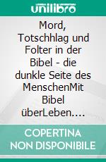 Mord, Totschhlag und Folter in der Bibel - die dunkle Seite des MenschenMit Bibel überLeben. E-book. Formato EPUB ebook di Andreas Sperling-Pieler