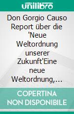 Don Gorgio Causo Report  über die "Neue Weltordnung unserer Zukunft"Eine neue Weltordnung, die Lösung unserer Probleme?. E-book. Formato EPUB ebook