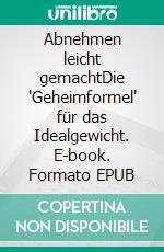 Abnehmen leicht gemachtDie "Geheimformel" für das Idealgewicht. E-book. Formato EPUB ebook