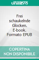 Frei schaukelnde Glocken. E-book. Formato EPUB ebook