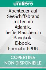 Abenteuer auf SeeSchiffsbrand mitten im Atlantik, heiße Mädchen in Bangkok. E-book. Formato EPUB ebook