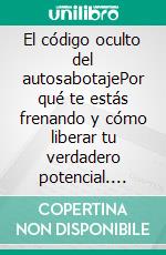 El código oculto del autosabotajePor qué te estás frenando y cómo liberar tu verdadero potencial. E-book. Formato EPUB ebook