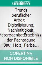 Trends beruflicher Arbeit – Digitalisierung, Nachhaltigkeit, HeterogenitätErgebnisse der Fachtagung Bau, Holz, Farbe und Raumgestaltung 2017. E-book. Formato PDF ebook di Sabine Baabe