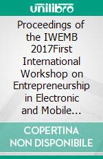 Proceedings of the IWEMB 2017First International Workshop on Entrepreneurship in Electronic and Mobile Business. E-book. Formato PDF ebook di Stephan Böhm