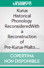 Kurux Historical Phonology ReconsideredWith a Reconstruction of Pre-Kurux-Malto Phonology. E-book. Formato PDF ebook di Martin Pfeiffer