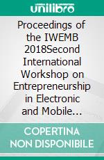 Proceedings of the IWEMB 2018Second International Workshop on Entrepreneurship in Electronic and Mobile Business. E-book. Formato PDF ebook di Stephan Böhm