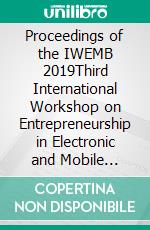 Proceedings of the IWEMB 2019Third International Workshop on Entrepreneurship in Electronic and Mobile Business. E-book. Formato PDF ebook di Stephan Böhm