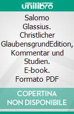 Salomo Glassius. Christlicher GlaubensgrundEdition, Kommentar und Studien. E-book. Formato PDF ebook di Andreas Betz