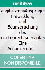 IntangibilismusAusprägung, Entwicklung und Beanspruchung des Menschenrechtsgedankens. Eine Ausarbeitung mit besonderem Blick auf die Allgemeine Erklärung der Menschenrechte und Deutschland. E-book. Formato PDF ebook di Lothar Eberz