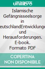 Islamische Gefängnisseelsorge in DeutschlandEntwicklungen und Herausforderungen. E-book. Formato PDF ebook di Ahmet Özdemir